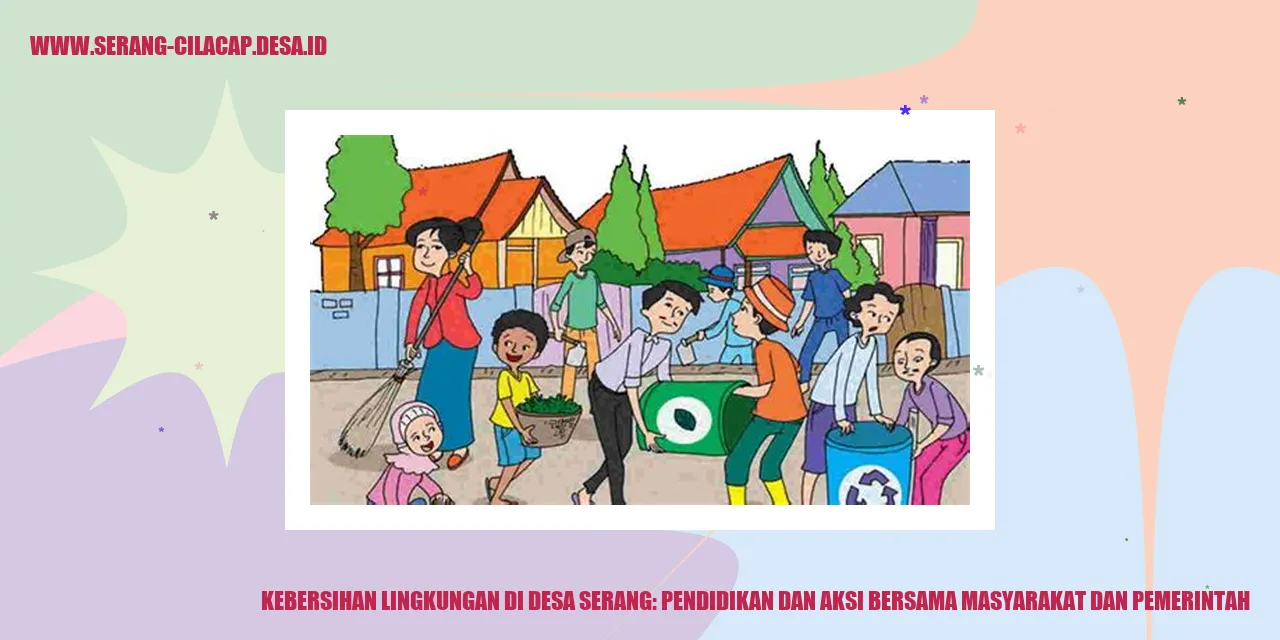 Kebersihan Lingkungan di Desa Serang: Pendidikan dan Aksi Bersama Masyarakat dan Pemerintah