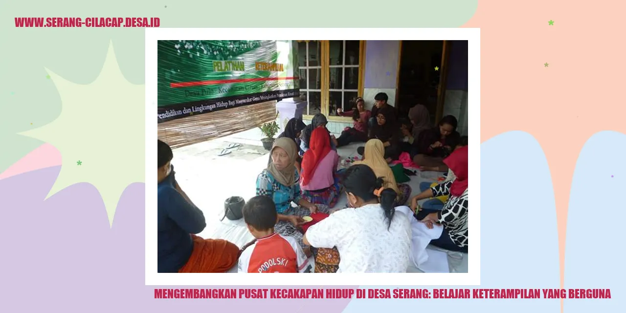 Mengembangkan Pusat Kecakapan Hidup di Desa Serang: Belajar Keterampilan yang Berguna