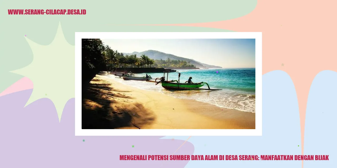 Mengenali Potensi Sumber Daya Alam di Desa Serang: Manfaatkan dengan Bijak