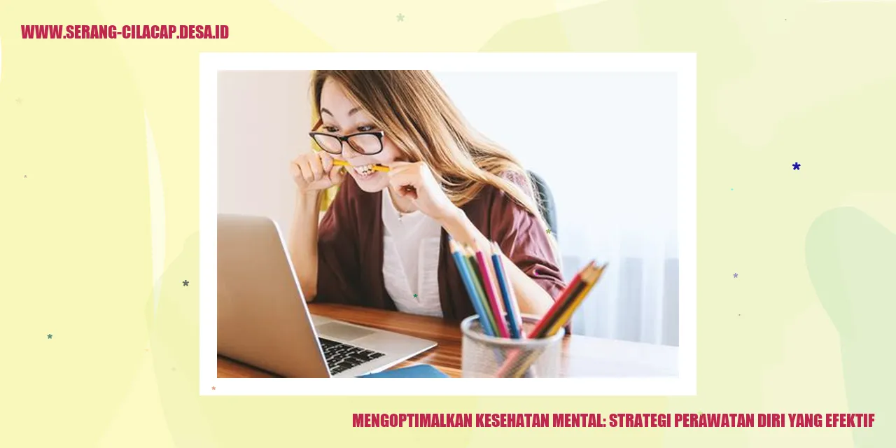 Mengoptimalkan Kesehatan Mental: Strategi Perawatan Diri yang Efektif