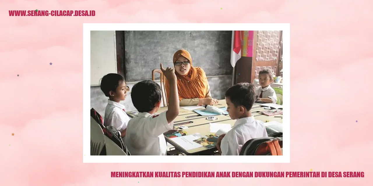 Meningkatkan Kualitas Pendidikan Anak dengan Dukungan Pemerintah di Desa Serang