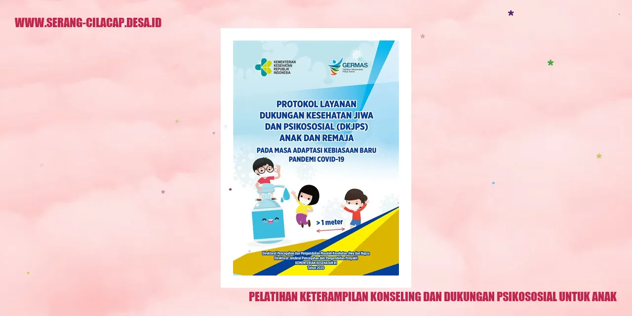 Keterampilan Konseling dan Dukungan Psikososial untuk Anak