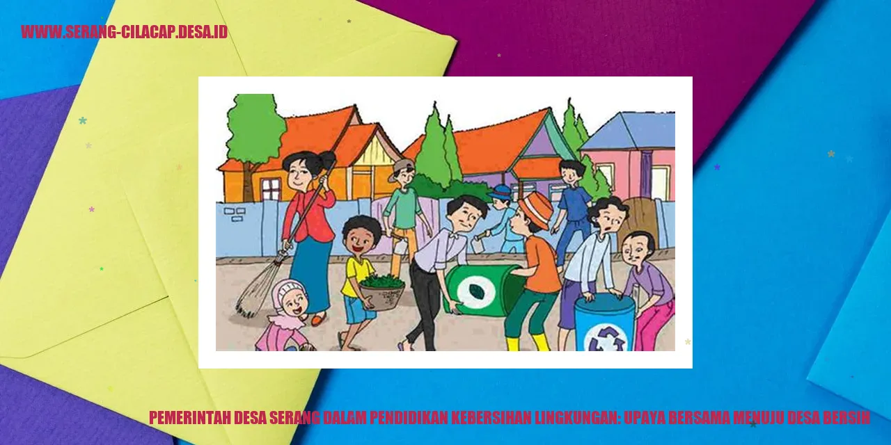 Pemerintah Desa Serang dalam Pendidikan Kebersihan Lingkungan: Upaya Bersama Menuju Desa Bersih