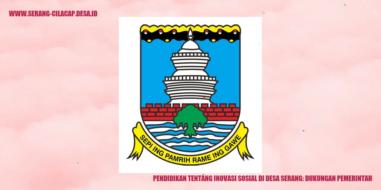 Pendidikan tentang Inovasi Sosial di Desa Serang: Dukungan Pemerintah