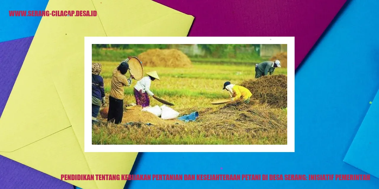 Pendidikan tentang Kebijakan Pertanian dan Kesejahteraan Petani di Desa Serang: Inisiatif Pemerintah