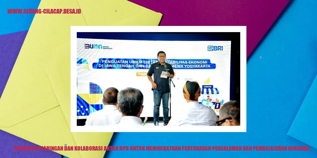 Penguatan Jaringan dan Kolaborasi Antar BPD untuk Meningkatkan Pertukaran Pengalaman dan Pembelajaran Bersama