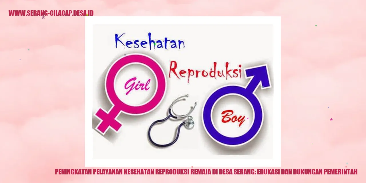 Peningkatan Pelayanan Kesehatan Reproduksi Remaja di Desa Serang: Edukasi dan Dukungan Pemerintah
